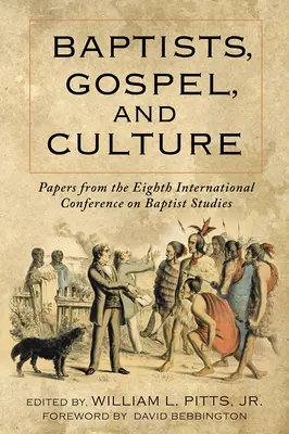 Baptisti, evanjelium a kultúra: Baptistické štúdie: Príspevky z ôsmej medzinárodnej konferencie o baptistických štúdiách - Baptists, Gospel, and Culture: Papers from the Eighth International Conference on Baptist Studies