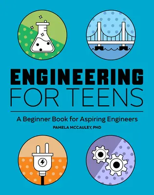 Inžinierstvo pre tínedžerov: Kniha pre začínajúcich inžinierov - Engineering for Teens: A Beginner's Book for Aspiring Engineers