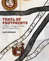 Stopy stôp: História domorodých máp z obdobia vlády mexického vicekráľa - Trail of Footprints: A History of Indigenous Maps from Viceregal Mexico