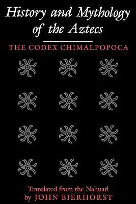 História a mytológia Aztékov: Kódex Chimalpopoca - History and Mythology of the Aztecs: The Codex Chimalpopoca