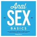 Základy análneho sexu: Príručka pre začiatočníkov, ako maximalizovať análny pôžitok pre každé telo - Anal Sex Basics: The Beginner's Guide to Maximizing Anal Pleasure for Every Body