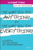 Spôsob, akým robíte čokoľvek, je spôsob, akým robíte všetko: Prečo vaše podnikanie nevydeláva viac peňazí - The Way You Do Anything Is the Way You Do Everything: The Why of Why Your Business Isn't Making More Money