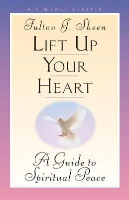 Pozdvihnite svoje srdce: Vydajte sa na cestu k duchovnému pokoju. - Lift Up Your Heart: A Guide to Spiritual Peace