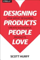 Navrhovanie produktov, ktoré ľudia milujú: Ako skvelí dizajnéri vytvárajú úspešné produkty - Designing Products People Love: How Great Designers Create Successful Products