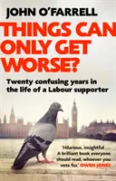 Veci sa môžu len zhoršiť? - Dvadsať zmätočných rokov v živote stúpenca labouristov - Things Can Only Get Worse? - Twenty confusing years in the life of a Labour supporter