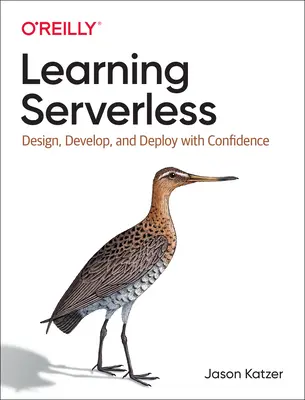 Učenie bez servera: Dôverný návrh, vývoj a nasadenie - Learning Serverless: Design, Develop, and Deploy with Confidence