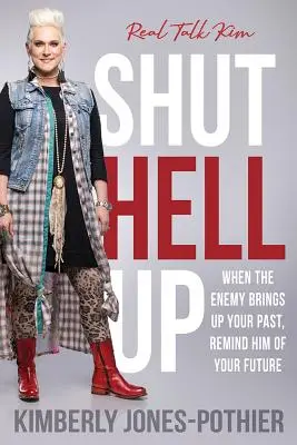Zatvoriť peklo: Keď nepriateľ vyťahuje vašu minulosť, pripomeňte mu vašu budúcnosť ((kimberly Jones-Pothier) Real Talk Kim) - Shut Hell Up: When the Enemy Brings Up Your Past, Remind Him of Your Future ((kimberly Jones-Pothier) Real Talk Kim)