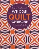 Workshop prešívania klinov: Krok za krokom 10 úžasných projektov - Wedge Quilt Workshop: Step-By-Step Tutorials 10 Stunning Projects