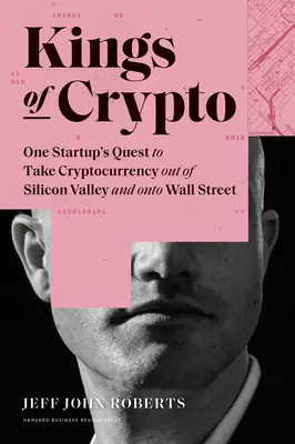 Kings of Crypto: Kráľ krvi: Cesta jedného startupu za kryptomenami zo Silicon Valley na Wall Street - Kings of Crypto: One Startup's Quest to Take Cryptocurrency Out of Silicon Valley and Onto Wall Street