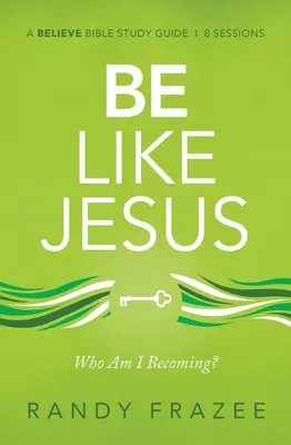 Buď ako Ježiš Študijná príručka: Stávam sa osobou, akou ma chce mať Boh? - Be Like Jesus Study Guide: Am I Becoming the Person God Wants Me to Be?