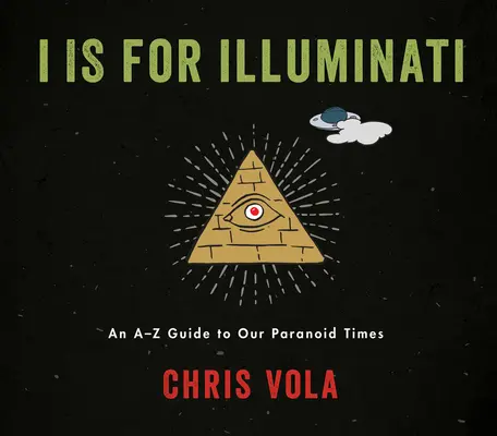 I is for Illuminati: A-Z sprievodca našou paranoidnou dobou - I Is for Illuminati: An A-Z Guide to Our Paranoid Times