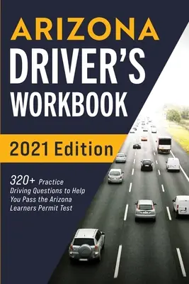 Pracovná učebnica pre vodičov v Arizone: 320+ otázok na precvičenie jazdy, ktoré vám pomôžu absolvovať arizonský test na vodičské oprávnenie - Arizona Driver's Workbook: 320+ Practice Driving Questions to Help You Pass the Arizona Learner's Permit Test