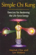 Jednoduchý čchi-kung: Cvičenia na prebudenie energie životnej sily - Simple Chi Kung: Exercises for Awakening the Life-Force Energy