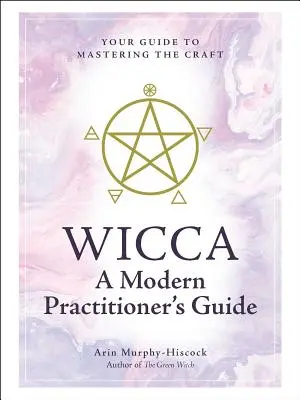 Wicca: Príručka moderného praktizujúceho: Váš sprievodca pri ovládaní remesla - Wicca: A Modern Practitioner's Guide: Your Guide to Mastering the Craft