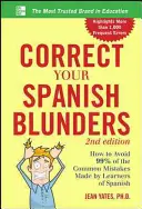 Opravte svoje španielske chyby: Ako sa vyhnúť 99 % bežných chýb, ktoré robia študenti španielčiny - Correct Your Spanish Blunders: How to Avoid 99% of the Common Mistakes Made by Learners of Spanish