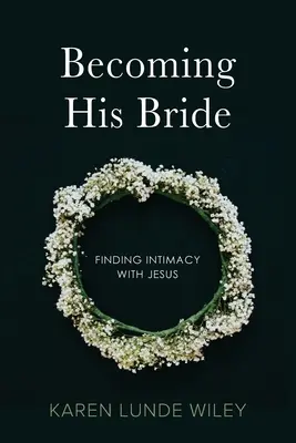 Stať sa jeho nevestou: Nájsť intimitu s Ježišom - Becoming His Bride: Finding Intimacy with Jesus