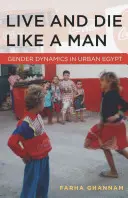 Žiť a zomrieť ako muž: Rodová dynamika v mestskom Egypte - Live and Die Like a Man: Gender Dynamics in Urban Egypt