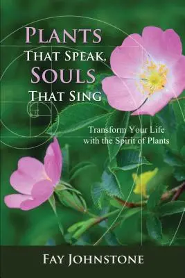 Rastliny, ktoré hovoria, duše, ktoré spievajú: Premeňte svoj život pomocou ducha rastlín - Plants That Speak, Souls That Sing: Transform Your Life with the Spirit of Plants