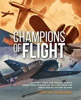 Šampióni letu: Clayton Knight a William Heaslip: Umelecké kroniky letectva od Veľkej vojny po víťazstvo v druhej svetovej vojne - Champions of Flight: Clayton Knight and William Heaslip: Artists Who Chronicled Aviation from the Great War to Victory in WWII