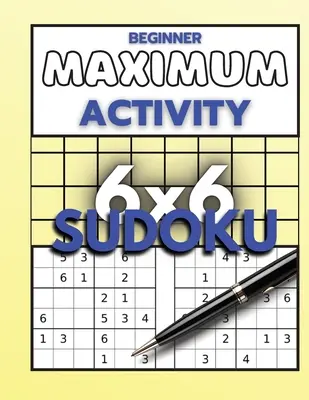Začiatočník Maximálna aktivita 6x6 Sudoku: Kniha sudoku hádaniek ľahkých až ťažkých pre začiatočníkov, Sudoku vo formáte 6x6, Viac ako 1000 sudoku hádaniek s riešením, Sudoku pre začiatočníkov - Beginner Maximum Activity 6x6 Sudoku: Sudoku Puzzle Book easy to hard for beginners, Sudoku 6x6 format, Over 1000 Sudoku puzzles