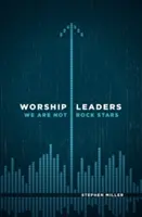 Vedúci bohoslužieb: Nie sme rockové hviezdy - Worship Leaders: We Are Not Rock Stars