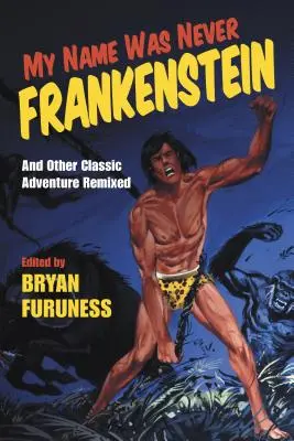 Moje meno nikdy nebolo Frankenstein: A iné klasické dobrodružné príbehy v remikse - My Name Was Never Frankenstein: And Other Classic Adventure Tales Remixed