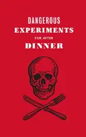 Nebezpečné experimenty po večeri: 21 odvážnych trikov, ktoré urobia dojem na vašich hostí - Dangerous Experiments for After Dinner: 21 Daredevil Tricks to Impress Your Guests