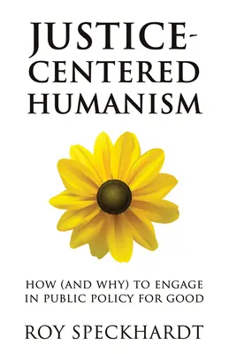 Humanizmus zameraný na spravodlivosť: Ako (a prečo) sa angažovať vo verejnej politike v prospech dobra - Justice-Centered Humanism: How (and Why) to Engage in Public Policy for Good