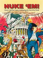 Nuke 'Em! Klasické komiksy z obdobia studenej vojny oslavujúce koniec sveta - Nuke 'Em! Classic Cold War Comics Celebrating the End of the World