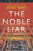 Ušľachtilý klamár - Ako a prečo BBC prekrúca správy s cieľom presadzovať liberálnu agendu - Noble Liar - How and why the BBC distorts the news to promote a liberal agenda