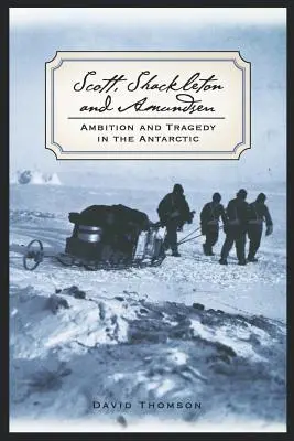 Scott, Shackleton a Amundsen: Ambície a tragédie v Antarktíde - Scott, Shackleton, and Amundsen: Ambition and Tragedy in the Antarctic