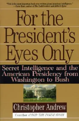 Len pre prezidentove oči: Tajné spravodajské služby a americké prezidentstvo od Washingtonu po Busha - For the President's Eyes Only: Secret Intelligence and the American Presidency from Washington to Bush