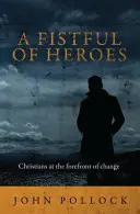 Hrsť hrdinov: Kresťania na čele zmien - A Fistful of Heroes: Christians at the Forefront of Change