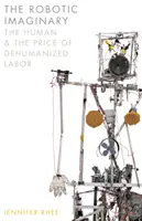 Robotická imaginácia: Človek a cena dehumanizovanej práce - The Robotic Imaginary: The Human and the Price of Dehumanized Labor