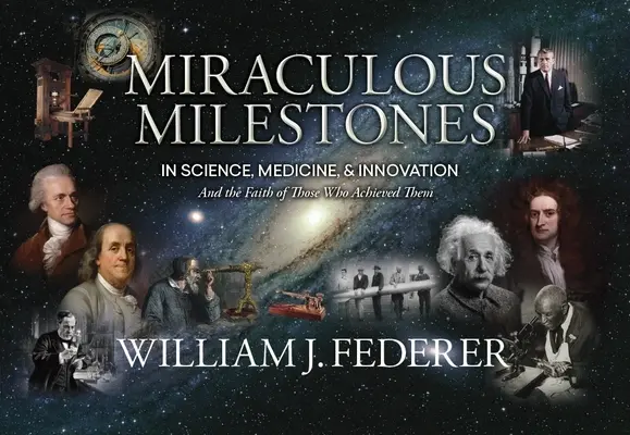 Zázračné míľniky vo vede, medicíne a inováciách - a viera tých, ktorí ich dosiahli - Miraculous Milestones in Science, Medicine & Innovation- And the Faith of Those Who Achieved Them