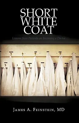 Krátky biely plášť: Lekcie od pacientov, ako sa stať lekárom - Short White Coat: Lessons from Patients on Becoming a Doctor