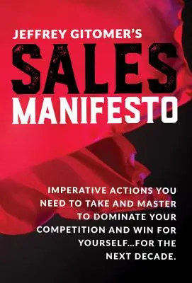 Manifest predaja Jeffreyho Gitomera: pre ďalšie desaťročie - Jeffrey Gitomer's Sales Manifesto: Imperative Actions You Need to Take and Master to Dominate Your Competition and Win for Yourself...for the Next Dec