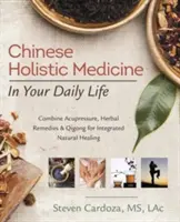 Čínska celostná medicína vo vašom každodennom živote: Čchi-kung: kombinácia akupresúry, bylinných liekov a čchi-kungu pre integrované prírodné liečenie - Chinese Holistic Medicine in Your Daily Life: Combine Acupressure, Herbal Remedies & Qigong for Integrated Natural Healing