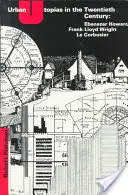 Mestské utópie v dvadsiatom storočí: Ebenezer Howard, Frank Lloyd Wright, Le Corbusier - Urban Utopias in the Twentieth Century: Ebenezer Howard, Frank Lloyd Wright, Le Corbusier