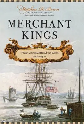 Králi obchodníkov: Keď spoločnosti vládli svetu, 1600 - 1900 - Merchant Kings: When Companies Ruled the World, 1600--1900