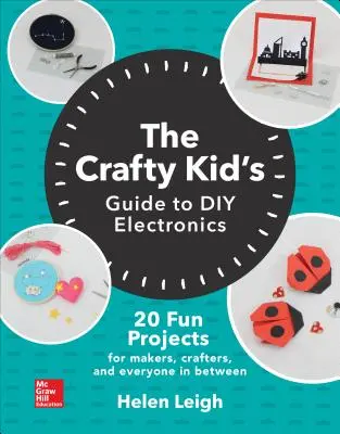 The Crafty Kids Guide to DIY Electronics (Sprievodca pre šikovné deti v oblasti elektroniky): 20 zábavných projektov pre tvorcov, remeselníkov a všetkých ostatných - The Crafty Kids Guide to DIY Electronics: 20 Fun Projects for Makers, Crafters, and Everyone in Between