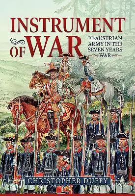 Nástroj vojny. Zväzok 1: Rakúska armáda v sedemročnej vojne - Instrument of War. Volume 1: The Austrian Army in the Seven Years War
