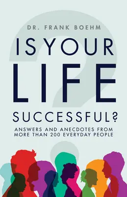 Je váš život úspešný? Odpovede a anekdoty viac ako 200 bežných ľudí - Is Your Life Successful?: Answers and Anecdotes from Over 200 Everyday People