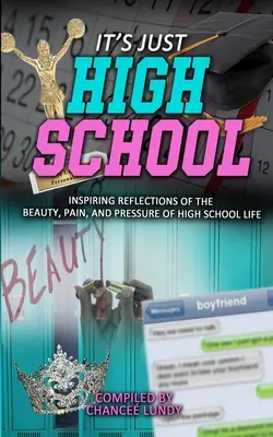 Je to len stredná škola: Inšpirujúce úvahy o kráse, bolesti a tlaku stredoškolského života - It's Just High School: Inspiring Reflections of the Beauty, Pain and Pressure of High School Life