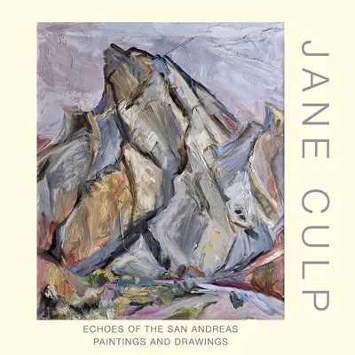 Jane Culpová: Culp: Ozveny San Andreas: Obrazy a kresby - Jane Culp: Echoes of the San Andreas: Paintings and Drawings