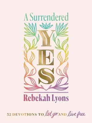 Odovzdané áno: 52 pobožností, ako sa odpútať a žiť slobodne - A Surrendered Yes: 52 Devotions to Let Go and Live Free