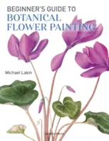 Sprievodca začiatočníka botanickou maľbou kvetov - Beginner's Guide to Botanical Flower Painting