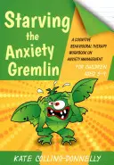 Vyhladovanie úzkostného gremlina pre deti vo veku 5-9 rokov: Pracovná učebnica kognitívno-behaviorálnej terapie zameraná na zvládanie úzkosti - Starving the Anxiety Gremlin for Children Aged 5-9: A Cognitive Behavioural Therapy Workbook on Anxiety Management