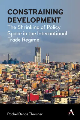 Obmedzenie vývoja: Zužovanie politického priestoru v režime medzinárodného obchodu - Constraining Development: The Shrinking of Policy Space in the International Trade Regime