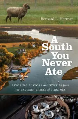 Juh, ktorý ste nikdy nejedli: Vychutnávanie chutí a príbehov z východného pobrežia Virgínie - A South You Never Ate: Savoring Flavors and Stories from the Eastern Shore of Virginia